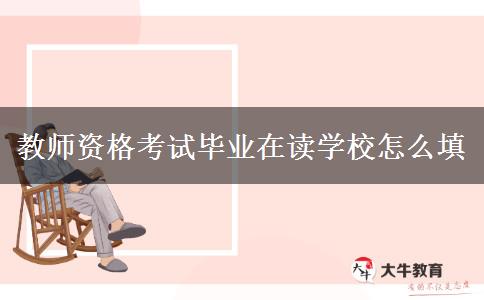 教师资格考试毕业在读学校怎么填