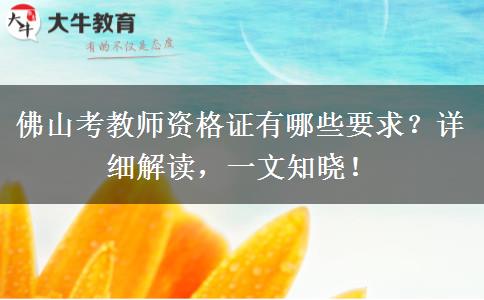 佛山考教师资格证有哪些要求？详细解读，一文知晓！