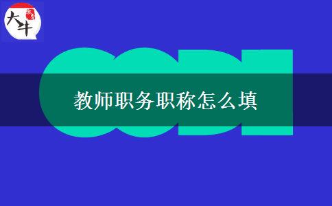 教师职务职称怎么填