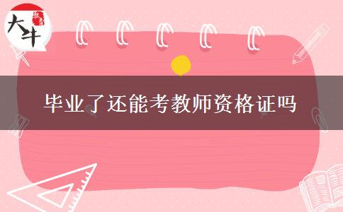 毕业了还能考教师资格证吗