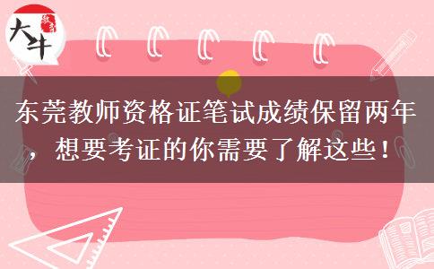 东莞教师资格证笔试成绩保留两年，想要考证的你需要了解这些！