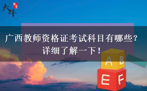 广西教师资格证考试科目有哪些？详细了解一下！