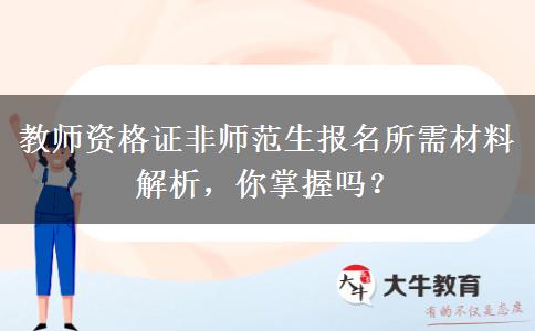 教师资格证非师范生报名所需材料解析，你掌握吗？