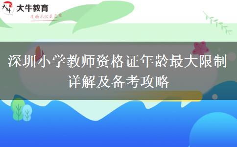 深圳小学教师资格证年龄最大限制详解及备考攻略