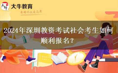 2024年深圳教资考试社会考生如何顺利报名？