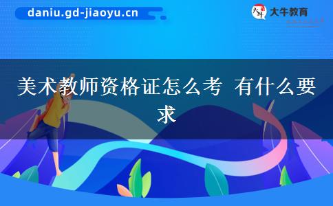 美术教师资格证怎么考 有什么要求