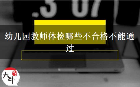 幼儿园教师体检哪些不合格不能通过