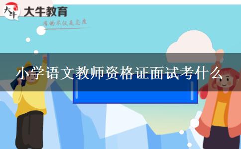 小学语文教师资格证面试考什么