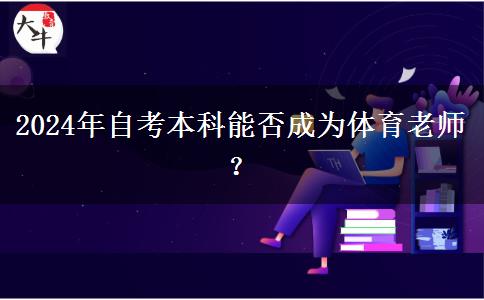 2024年自考本科能否成为体育老师？