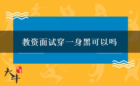 教资面试穿一身黑可以吗