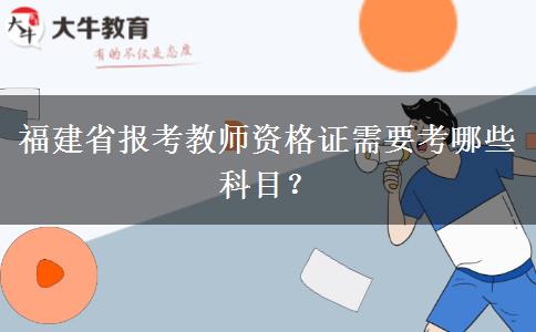 福建省报考教师资格证需要考哪些科目？