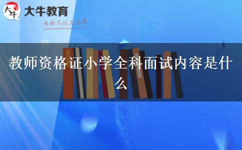 教师资格证小学全科面试内容是什么