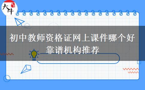 初中教师资格证网上课件哪个好 靠谱机构推荐