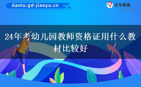 24年考幼儿园教师资格证用什么教材比较好