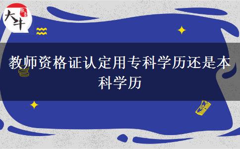 教师资格证认定用专科学历还是本科学历