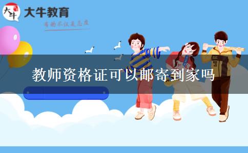 教师资格证可以邮寄到家吗