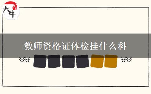 教师资格证体检挂什么科