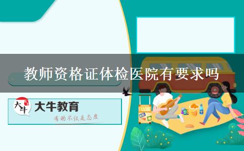 教师资格证体检医院有要求吗