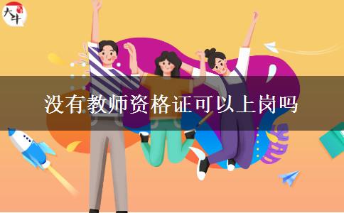 没有教师资格证可以上岗吗