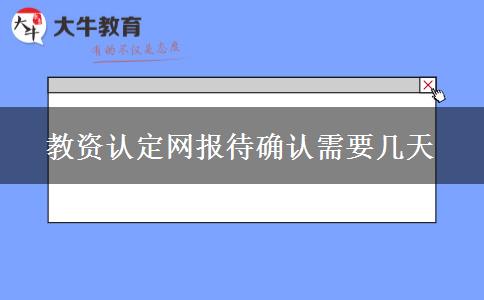 教资认定网报待确认需要几天