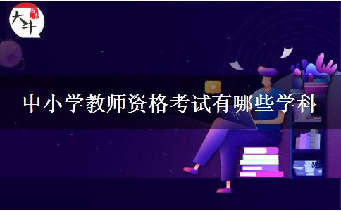 中小学教师资格考试有哪些学科