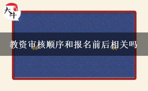 教资审核顺序和报名前后相关吗