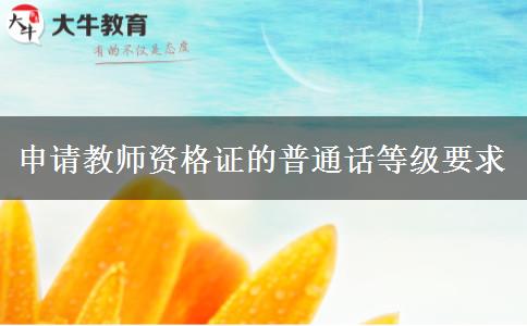 申请教师资格证的普通话等级要求