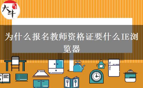 为什么报名教师资格证要什么IE浏览器