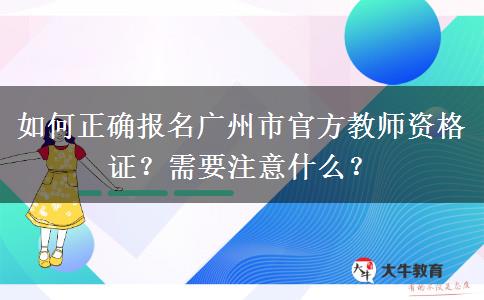 如何正确报名广州市官方教师资格证？需要注意什么？