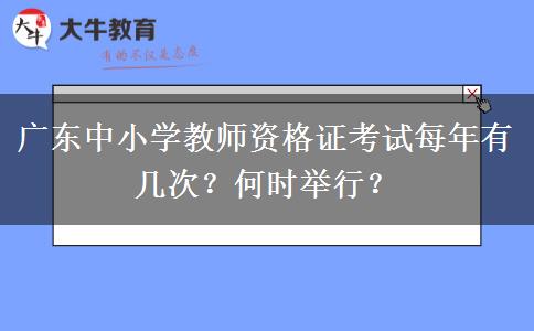 广东中小学教师资格证考试每年有几次？何时举行？