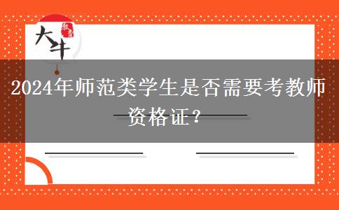 2024年师范类学生是否需要考教师资格证？