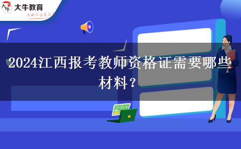 2024江西报考教师资格证需要哪些材料？