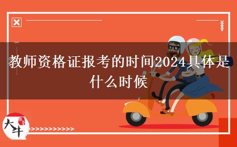 教师资格证报考的时间2024具体是什么时候