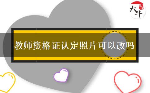 教师资格证认定照片可以改吗