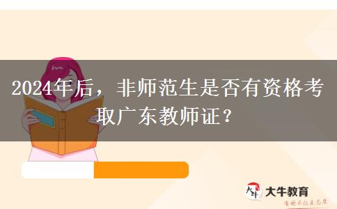 2024年后，非师范生是否有资格考取广东教师证？