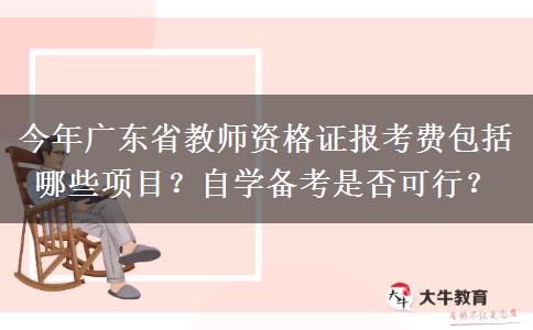 今年广东省教师资格证报考费包括哪些项目？自学备考是否可行？