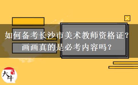 如何备考长沙市美术教师资格证？画画真的是必考内容吗？