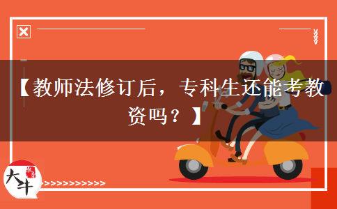 【教师法修订后，专科生还能考教资吗？】