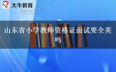 山东省小学教师资格证面试要全英吗