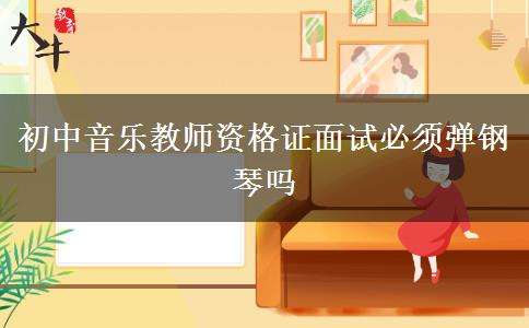 初中音乐教师资格证面试必须弹钢琴吗