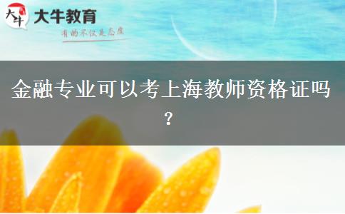 金融专业可以考上海教师资格证吗？