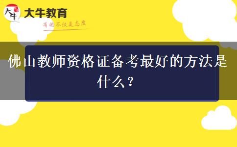 佛山教师资格证备考最好的方法是什么？