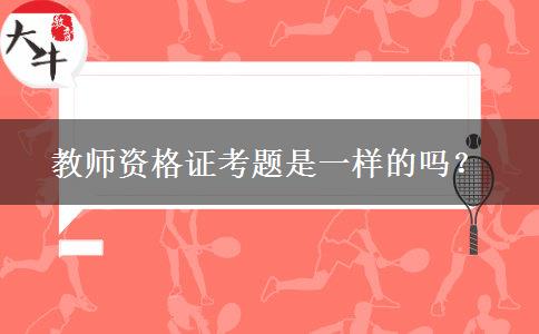 教师资格证考题是一样的吗？