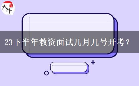 23下半年教资面试几月几号开考？