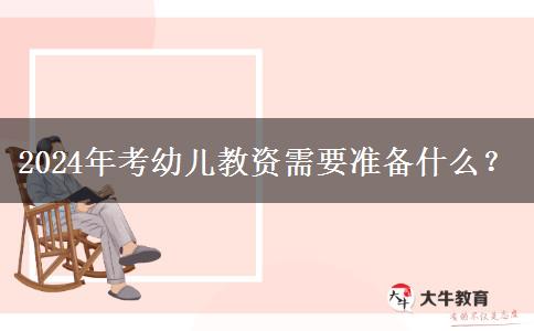 2024年考幼儿教资需要准备什么？