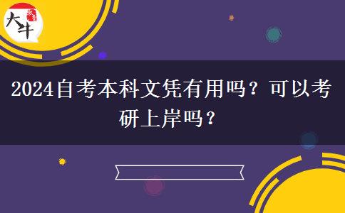 2024自考本科文凭有用吗？可以考研上岸吗？