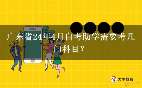 广东省24年4月自考助学需要考几门科目？