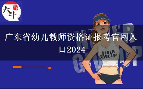 广东省幼儿教师资格证报考官网入口2024