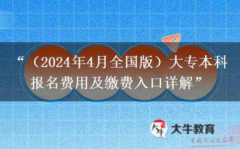 “（2024年4月全国版）大专本科报名费用及缴费入口详解”