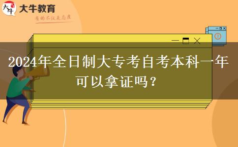 2024年全日制大专考自考本科一年可以拿证吗？